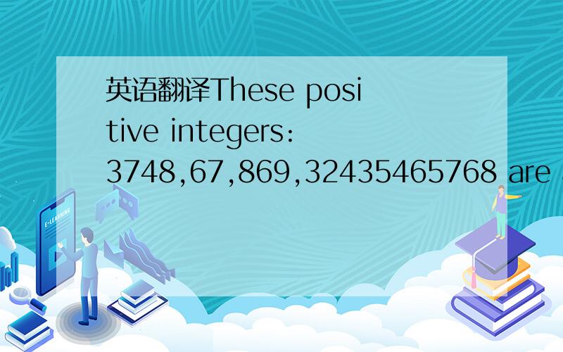 英语翻译These positive integers:3748,67,869,32435465768 are all wiggle numbers because if you examine the digits of each number they go up,down,up,down,...or down,up,down,up,down,up,...For example:3 < 7 > 4 < 8 and 3 > 2 < 4 > 3 < 5 > 4 < 6 > 5 <