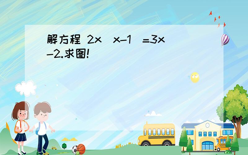 解方程 2x(x-1)=3x-2.求图!