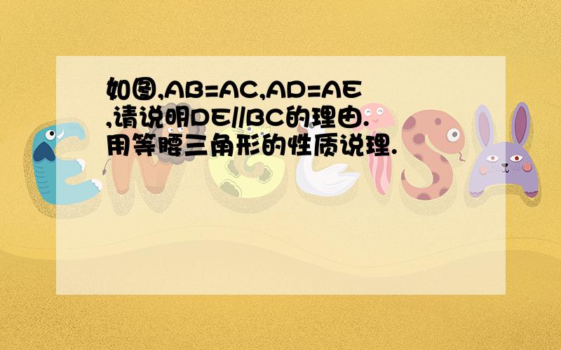 如图,AB=AC,AD=AE,请说明DE//BC的理由.用等腰三角形的性质说理.