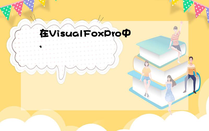 在VisualFoxPro中,