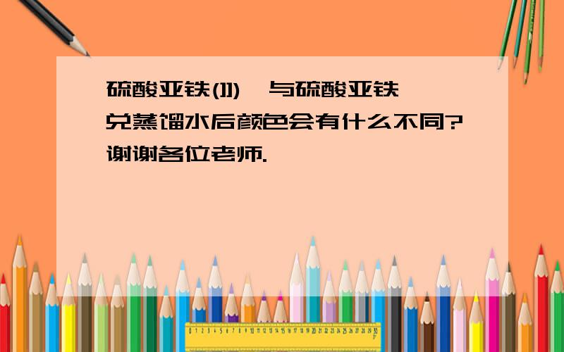 硫酸亚铁(]])铵与硫酸亚铁兑蒸馏水后颜色会有什么不同?谢谢各位老师.