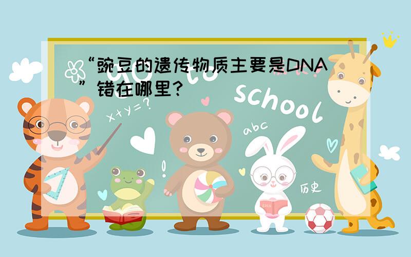 “豌豆的遗传物质主要是DNA”错在哪里?