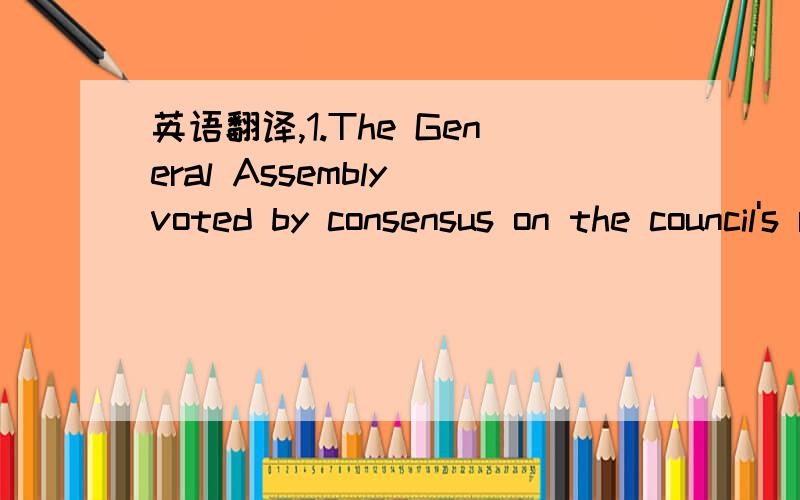 英语翻译,1.The General Assembly voted by consensus on the council's recommendation to suspend Libya's membership on the UN's top human rights body,for committing