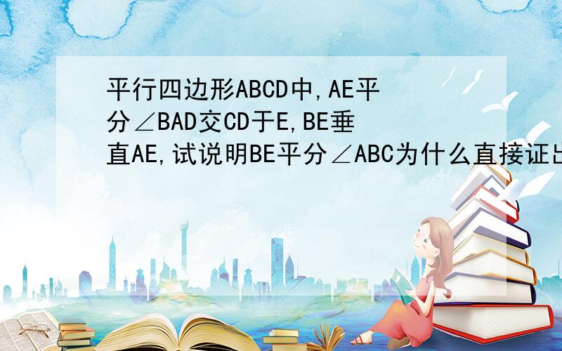 平行四边形ABCD中,AE平分∠BAD交CD于E,BE垂直AE,试说明BE平分∠ABC为什么直接证出角CBE等于角EBA