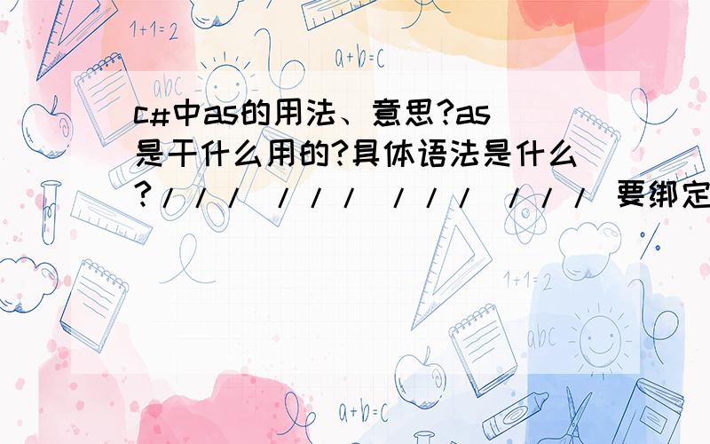 c#中as的用法、意思?as是干什么用的?具体语法是什么?/// /// /// /// 要绑定的控件/// 用于绑定的数据源public static void Bind(WebControl wc,object dataSource){if (wc is GridView){GridView gv = wc as GridView;gv.DataSource