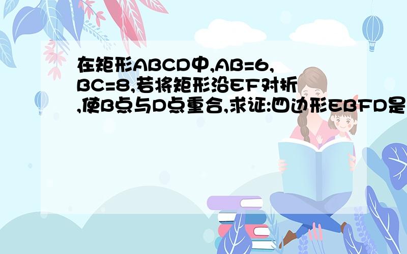 在矩形ABCD中,AB=6,BC=8,若将矩形沿EF对折,使B点与D点重合,求证:四边形EBFD是菱形