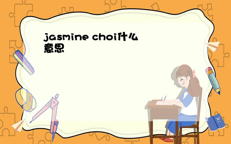 jasmine choi什么意思