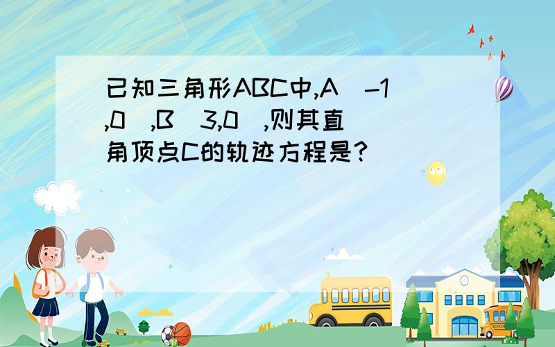 已知三角形ABC中,A（-1,0）,B（3,0）,则其直角顶点C的轨迹方程是?