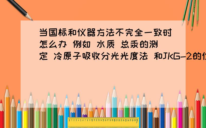 当国标和仪器方法不完全一致时怎么办 例如 水质 总汞的测定 冷原子吸收分光光度法 和JKG-2的仪器配套方法