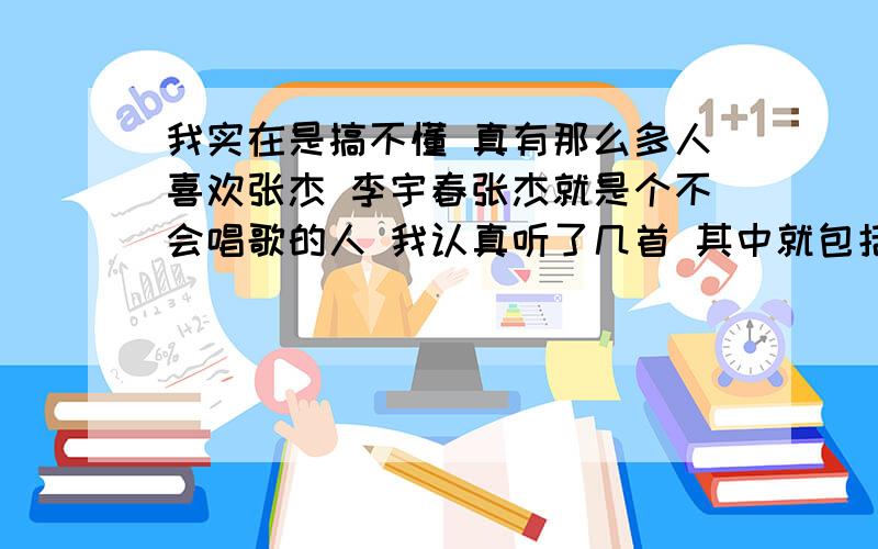 我实在是搞不懂 真有那么多人喜欢张杰 李宇春张杰就是个不会唱歌的人 我认真听了几首 其中就包括 我愿意 唱的 就是到投入所谓的感情 情绪很糟糕 一会悲伤一会安静 根本没有句子 声音