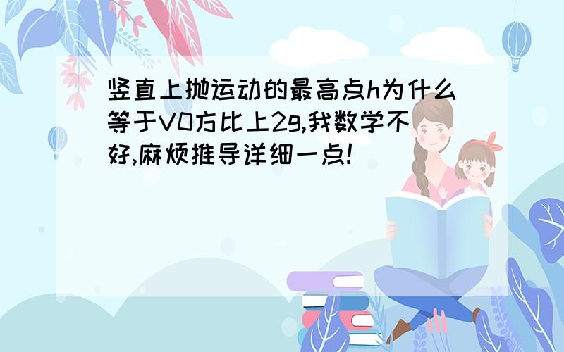 竖直上抛运动的最高点h为什么等于V0方比上2g,我数学不好,麻烦推导详细一点!