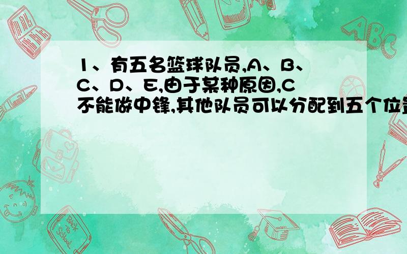 1、有五名篮球队员,A、B、C、D、E,由于某种原因,C不能做中锋,其他队员可以分配到五个位置中的任意一个,有（ ）种站法A、120种 B、96种 C、48种 D、20种2、一副扑克牌有54张,至少抽出（ ）张,