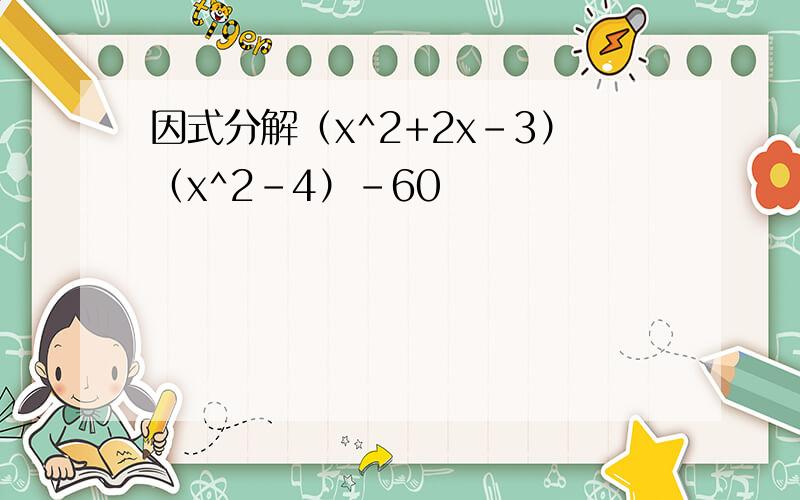 因式分解（x^2+2x-3）（x^2-4）-60