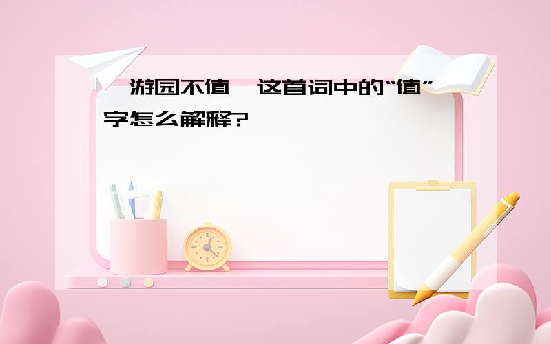 《游园不值》这首词中的“值”字怎么解释?