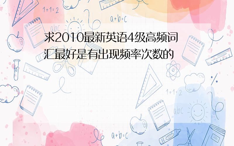 求2010最新英语4级高频词汇最好是有出现频率次数的