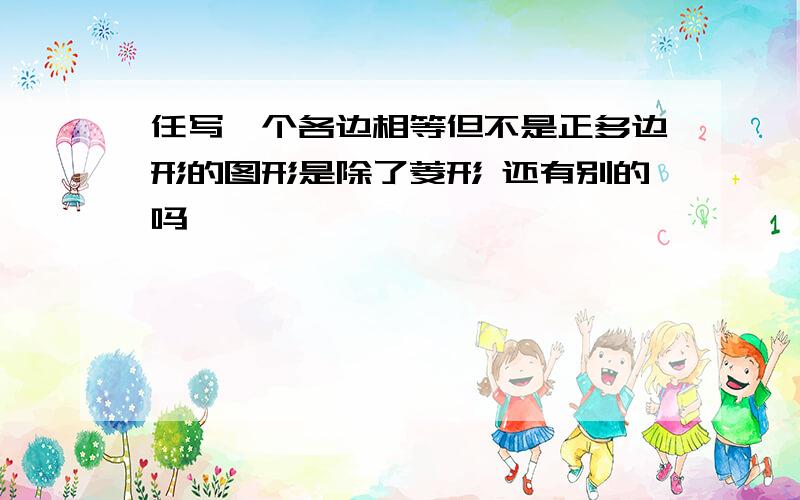 任写一个各边相等但不是正多边形的图形是除了菱形 还有别的吗