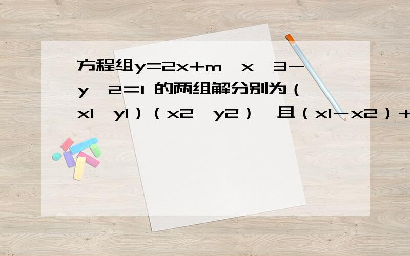 方程组y=2x+m,x÷3－y÷2＝1 的两组解分别为（x1,y1）（x2,y2）,且（x1－x2）＋（y1－y2）＝16,求m�