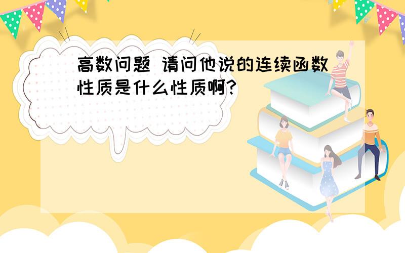 高数问题 请问他说的连续函数性质是什么性质啊?