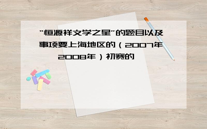 “恒源祥文学之星”的题目以及事项要上海地区的（2007年——2008年）初赛的