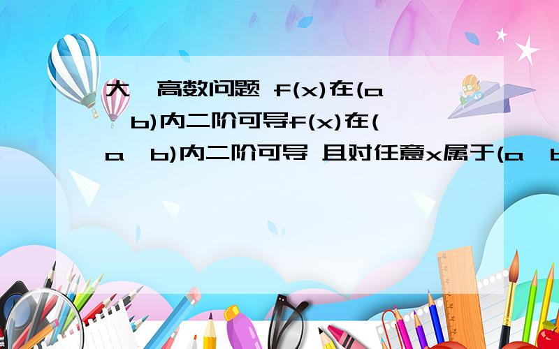 大一高数问题 f(x)在(a,b)内二阶可导f(x)在(a,b)内二阶可导 且对任意x属于(a,b) f''(x)>0 证明对任意x1、x2属于(a,b) 及λ属于（0,1） 恒有 f(λx1+(1-λ)x2)