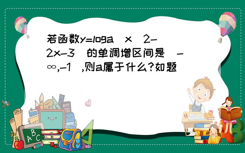 若函数y=loga(x^2-2x-3)的单调增区间是（-∞,-1）,则a属于什么?如题