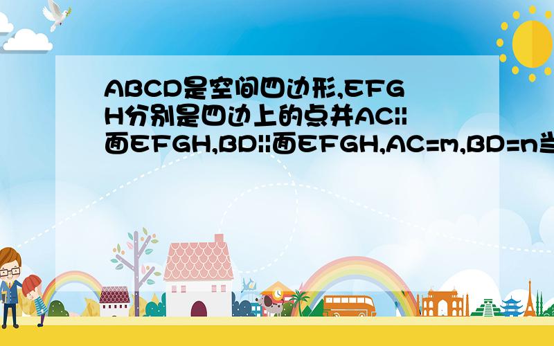 ABCD是空间四边形,EFGH分别是四边上的点并AC||面EFGH,BD||面EFGH,AC=m,BD=n当EFGH是菱形时AE：EB=