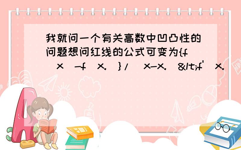 我就问一个有关高数中凹凸性的问题想问红线的公式可变为{f(x)-f(x.)}/(x-x.）<f'(x.) 可是我假设下图的红点为x ,结果明显>f'(x.