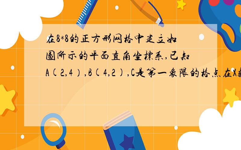 在8*8的正方形网格中建立如图所示的平面直角坐标系,已知A(2,4）,B(4,2),C是第一象限的格点在X轴上找一点P,使以ABOP四点构成的四边形面积等于△ABC面积的两倍,求P的坐标  要过程