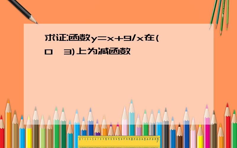 求证:函数y=x+9/x在(0,3)上为减函数