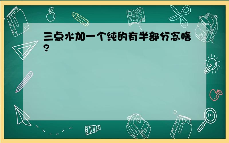 三点水加一个纯的有半部分念啥?