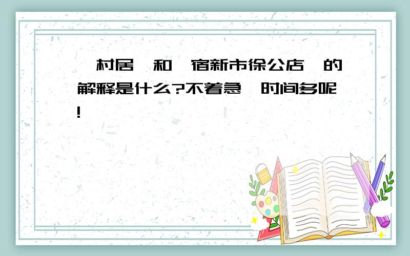 《村居》和《宿新市徐公店》的解释是什么?不着急,时间多呢!