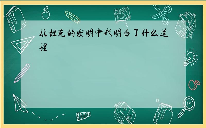 从坦克的发明中我明白了什么道理