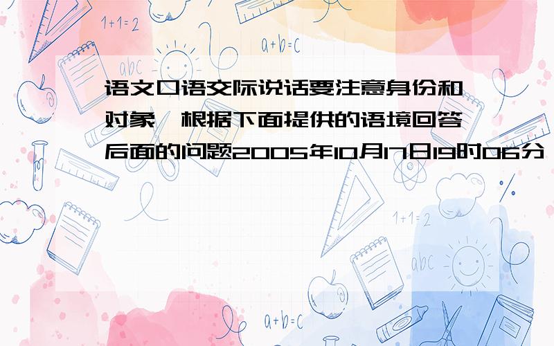 语文口语交际说话要注意身份和对象,根据下面提供的语境回答后面的问题2005年10月17日19时06分,中国一代文学巨匠巴金老人在上海逝世后,举国悲痛,一个国际友人说;________________________________一