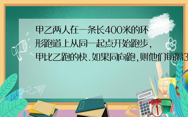 甲乙两人在一条长400米的环形跑道上从同一起点开始跑步,甲比乙跑的快.如果同向跑,则他们每隔3分20秒相会一次.如果反向跑,则他们每隔40秒相会一次,彩云家去年结余12000元，今年她家水果丰