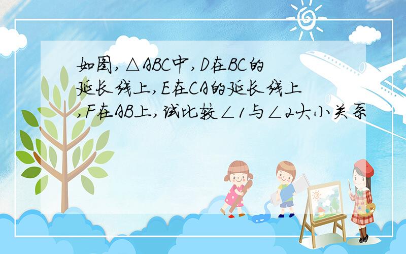 如图,△ABC中,D在BC的延长线上,E在CA的延长线上,F在AB上,试比较∠1与∠2大小关系