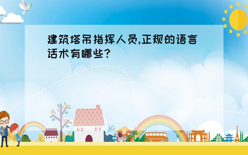 建筑塔吊指挥人员,正规的语言话术有哪些?