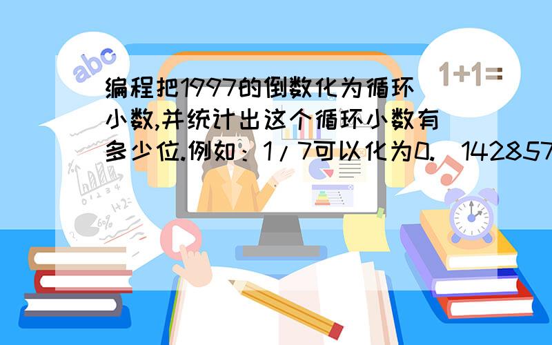 编程把1997的倒数化为循环小数,并统计出这个循环小数有多少位.例如：1/7可以化为0.（142857）,1/13可化为0.（076923）.