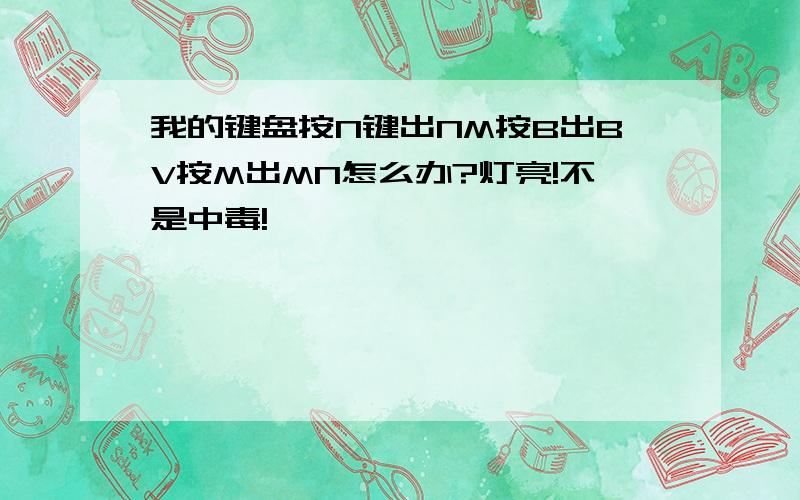 我的键盘按N键出NM按B出BV按M出MN怎么办?灯亮!不是中毒!