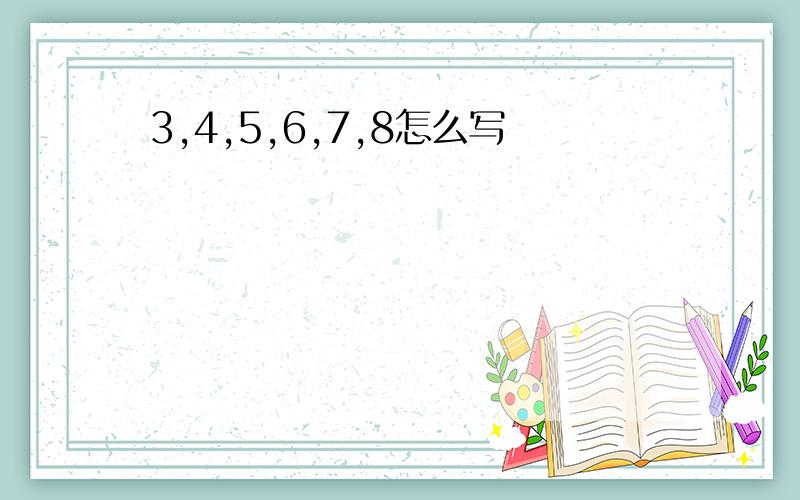 3,4,5,6,7,8怎么写