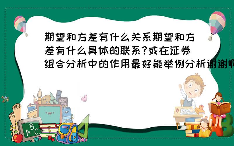 期望和方差有什么关系期望和方差有什么具体的联系?或在证券组合分析中的作用最好能举例分析谢谢啊.