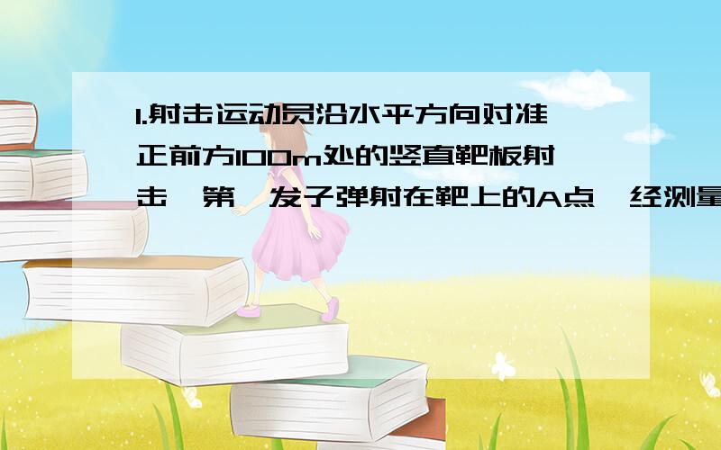 1.射击运动员沿水平方向对准正前方100m处的竖直靶板射击,第一发子弹射在靶上的A点,经测量计算,得知子弹飞行速度是500m/s,第二发子弹击中A点正下方5cm处的E点,求第二发子弹的飞行速度.（不