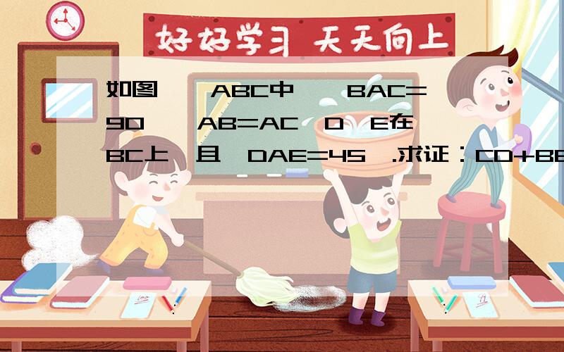 如图,△ABC中,∠BAC=90°,AB=AC,D、E在BC上,且∠DAE=45°.求证：CD+BE=DE