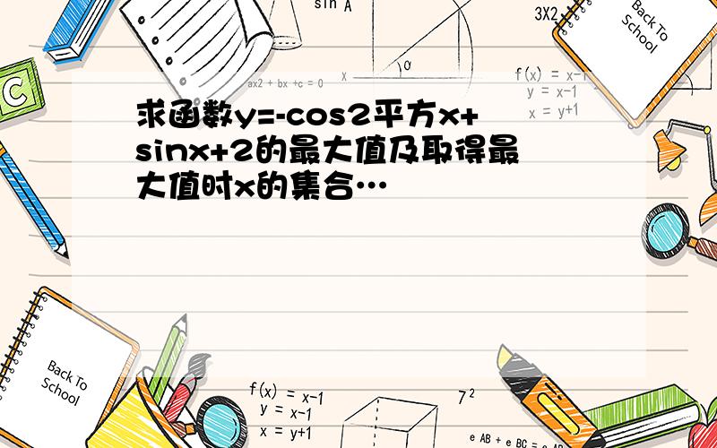 求函数y=-cos2平方x+sinx+2的最大值及取得最大值时x的集合…