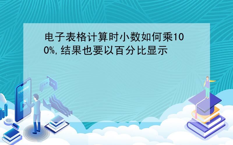 电子表格计算时小数如何乘100%,结果也要以百分比显示