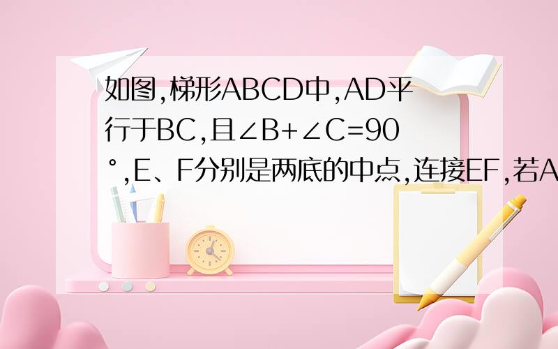 如图,梯形ABCD中,AD平行于BC,且∠B+∠C=90°,E、F分别是两底的中点,连接EF,若AB=8,CD=6,求EF的长.拜托急急急急急急急急!十万火急咯~~~说详细点咯~~