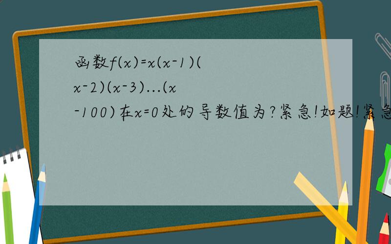 函数f(x)=x(x-1)(x-2)(x-3)...(x-100)在x=0处的导数值为?紧急!如题!紧急!