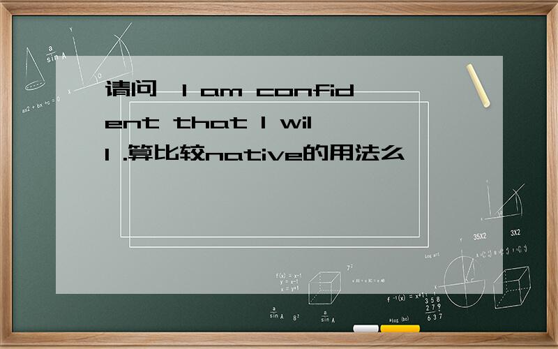 请问,I am confident that I will .算比较native的用法么