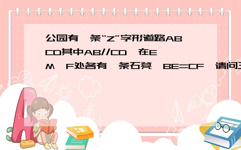 公园有一条“Z”字形道路ABCD其中AB//CD,在E,M,F处各有一条石凳,BE=CF,请问三个石凳是否在一条直线?