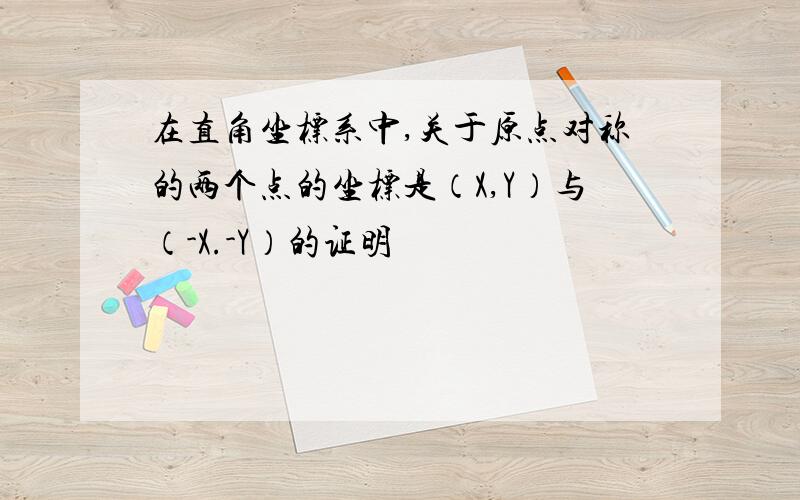 在直角坐标系中,关于原点对称的两个点的坐标是（X,Y）与（-X.-Y）的证明