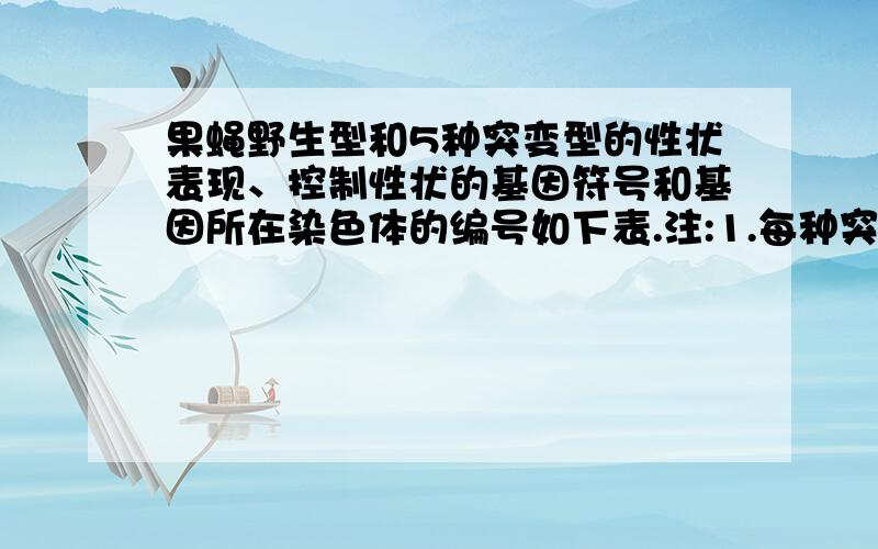 果蝇野生型和5种突变型的性状表现、控制性状的基因符号和基因所在染色体的编号如下表.注:1.每种突变型未列出的性状表现与野生型的性状表现相同； 2.6种果蝇均为纯合体并可作为杂交实